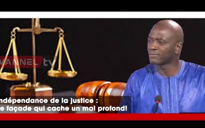L’INDEPENDANCE DE LA JUSTICE : UNE FAÇADE QUI CACHE UN MAL PROFOND !